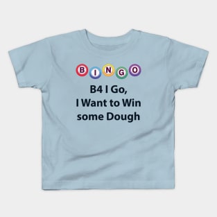 Bingo - B4 I Go, I Want to Win some Dough Kids T-Shirt